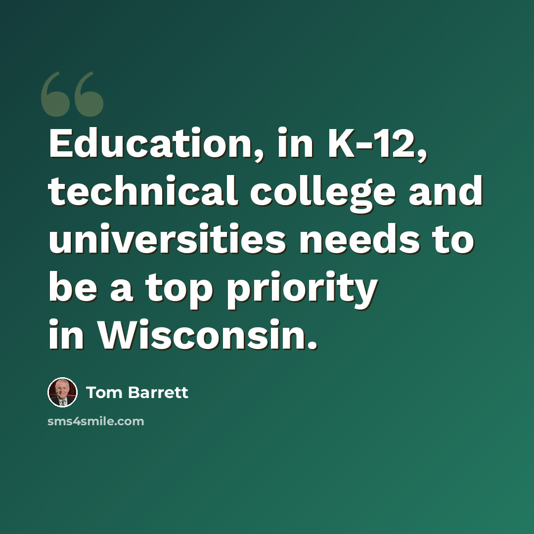 “Education, in K-12, technical college and universities needs to be a top priority in Wisconsin.” quote by Tom Barrett