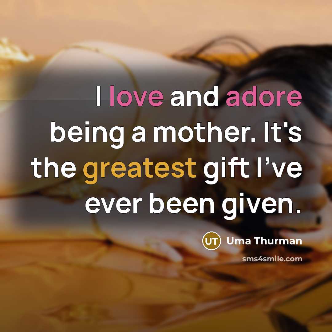 “I love and adore being a mother. It's the greatest gift I've ever been given.” quote by Uma Thurman