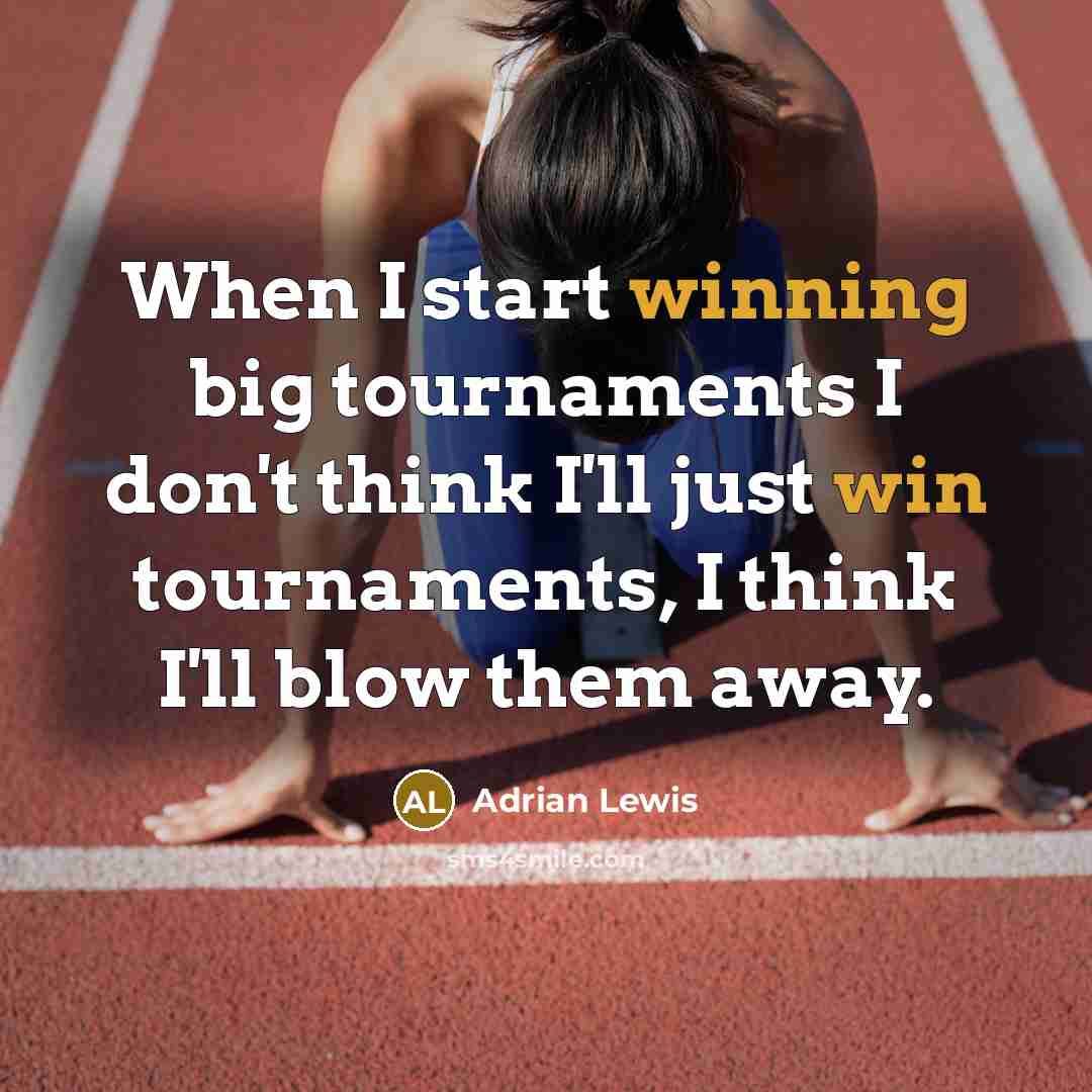 “When I start winning big tournaments I don't think I'll just win tournaments, I think I'll blow them away.” quote by Adrian Lewis