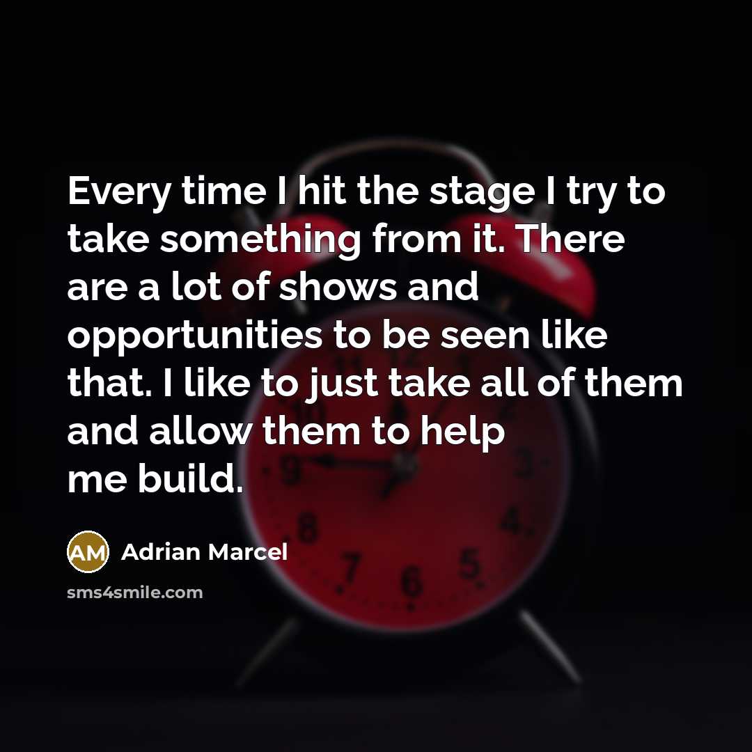 “Every time I hit the stage I try to take something from it. There are a lot of shows and opportunities to be seen like that. I like to just take all of them and allow them to help me build.” quote by Adrian Marcel
