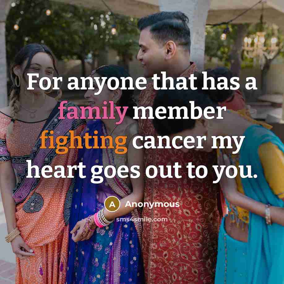 “For anyone that has a family member fighting cancer my heart goes out to you.” quote by Anonymous