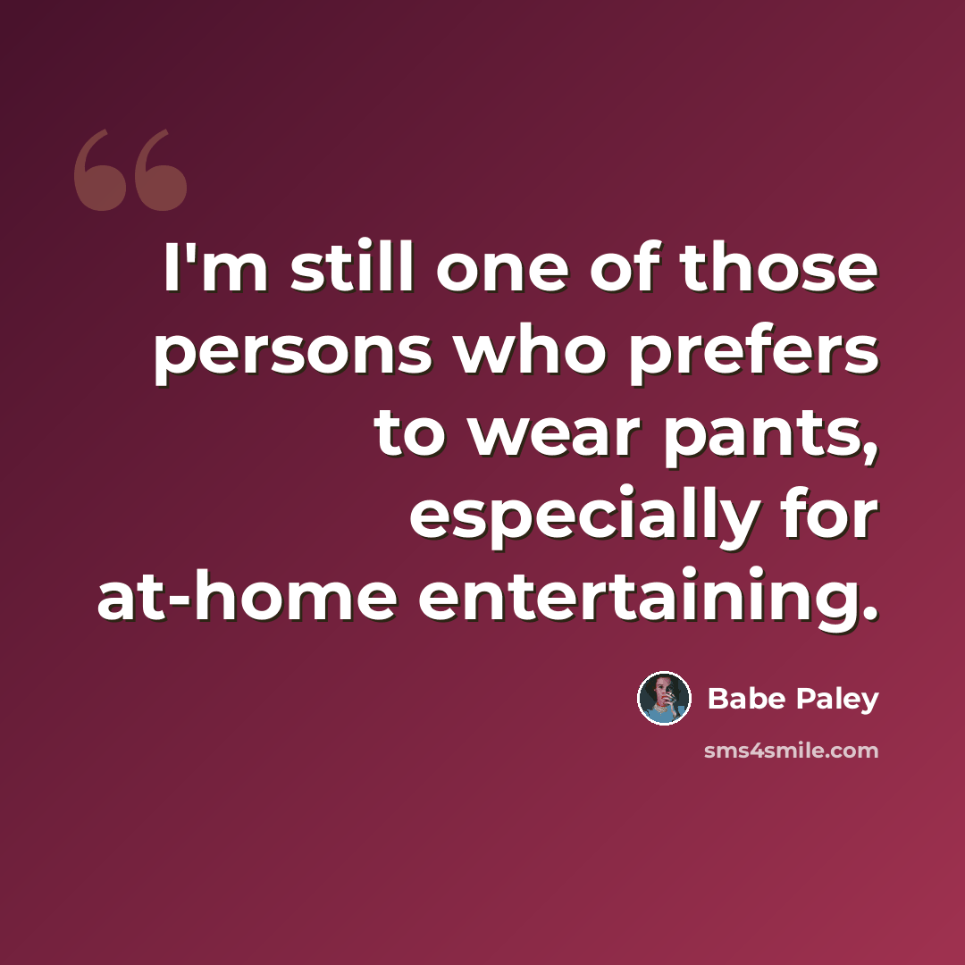 “I'm still one of those persons who prefers to wear pants, especially for at-home entertaining.” quote by Babe Paley