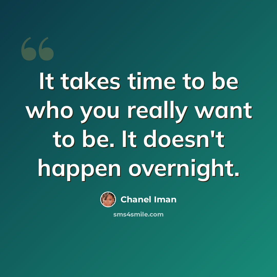 “It takes time to be who you really want to be. It doesn't happen overnight.” quote by Chanel Iman