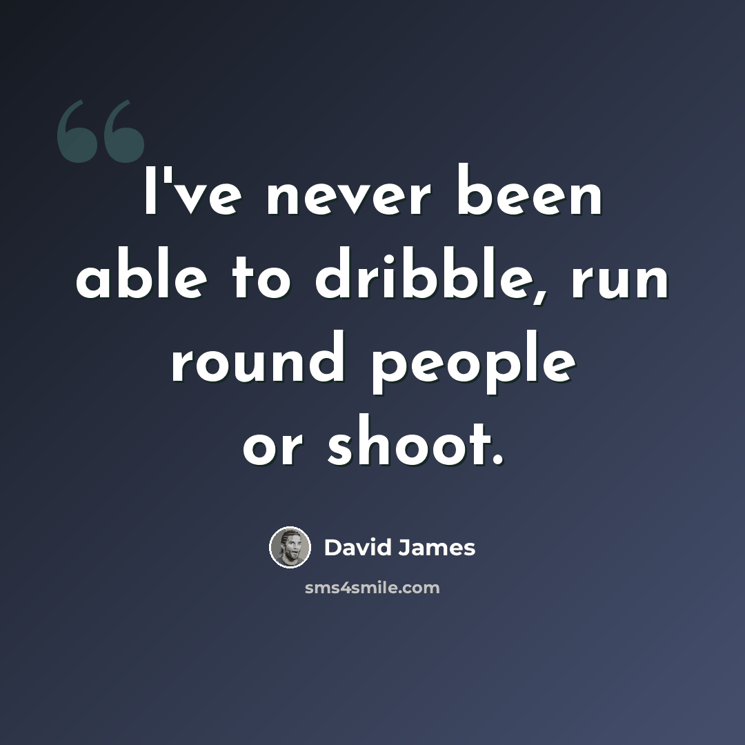 “I've never been able to dribble, run round people or shoot.” quote by David James
