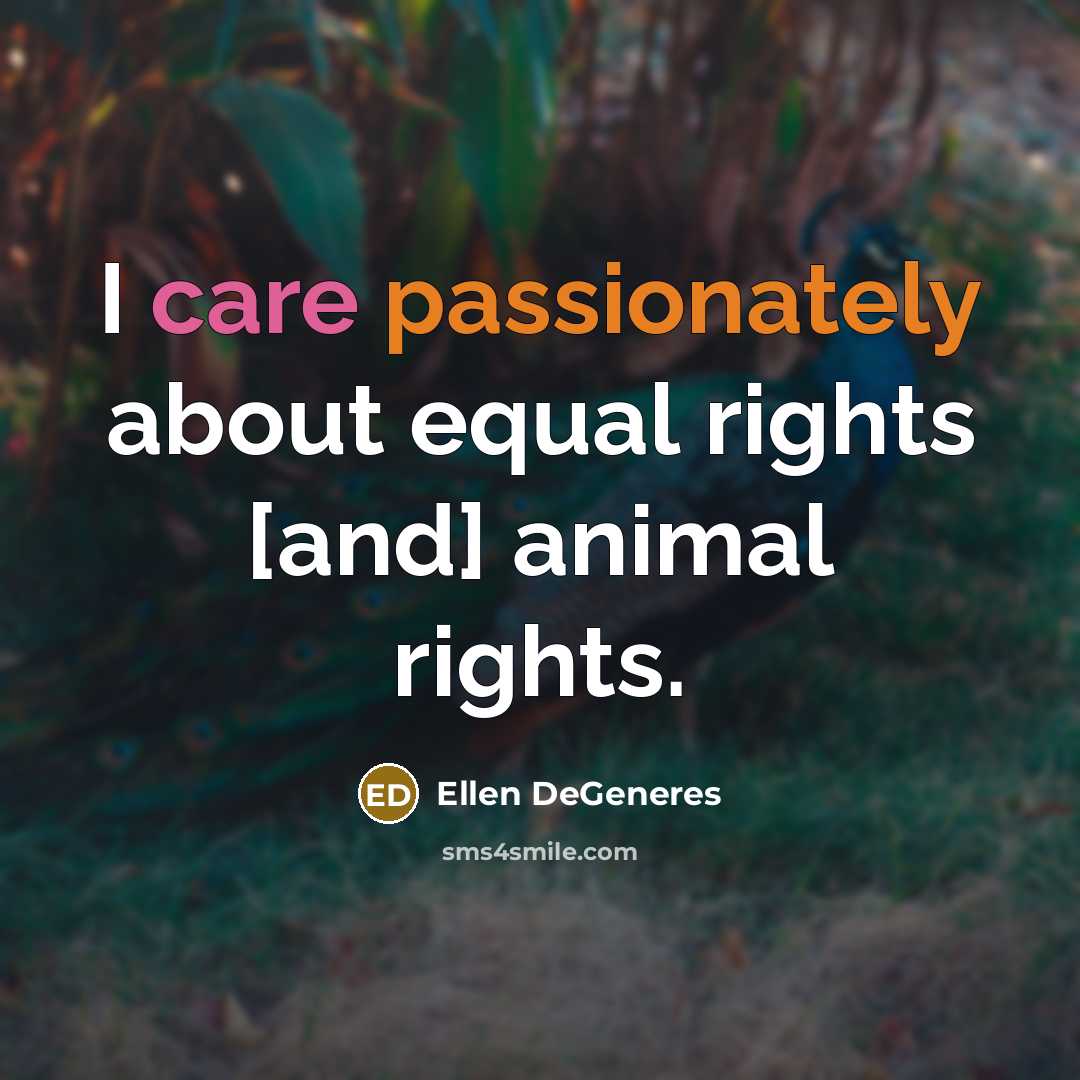 “I care passionately about equal rights [and] animal rights.” quote by Ellen DeGeneres