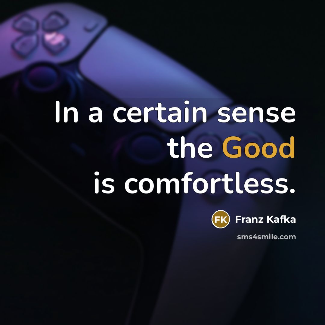 “In a certain sense the Good is comfortless.” quote by Franz Kafka