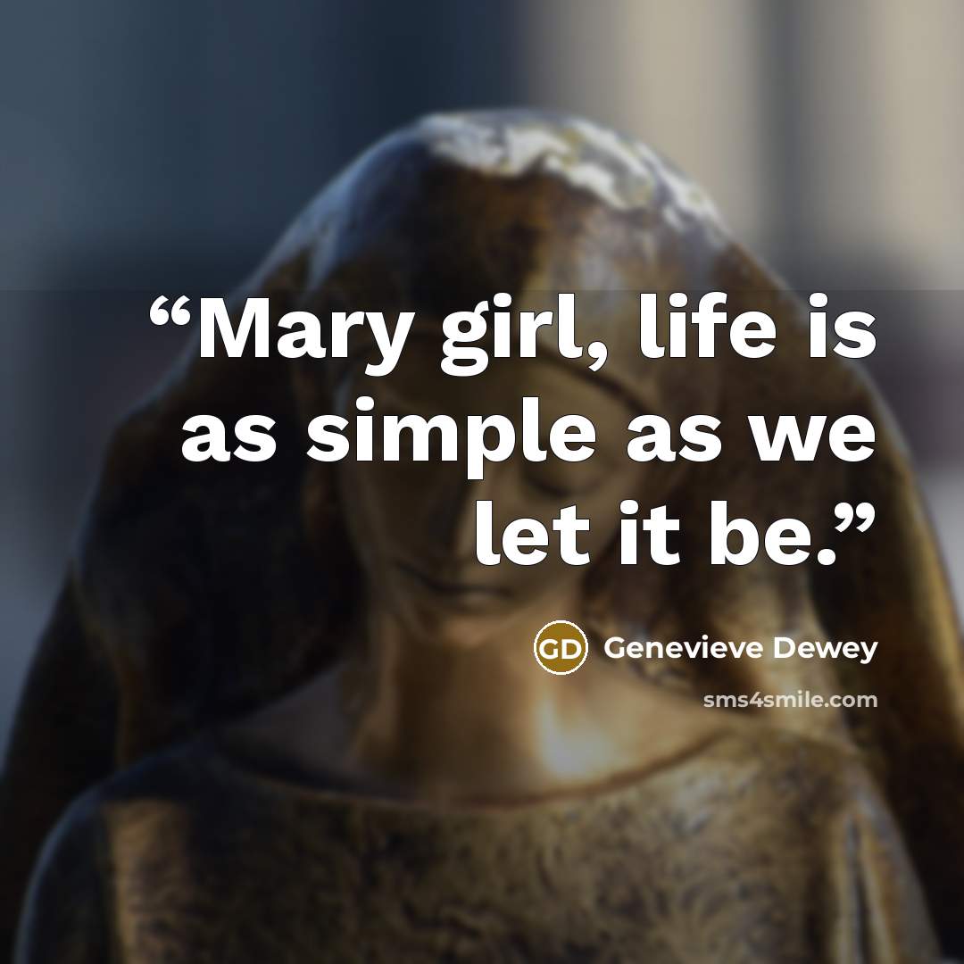 “Mary girl, life is as simple as we let it be.” quote by Genevieve Dewey