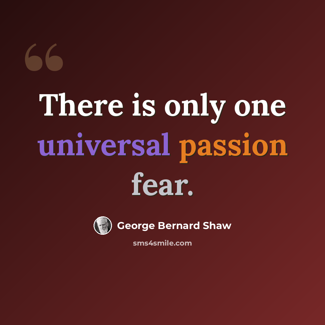 “There is only one universal passion fear.” quote by George Bernard Shaw