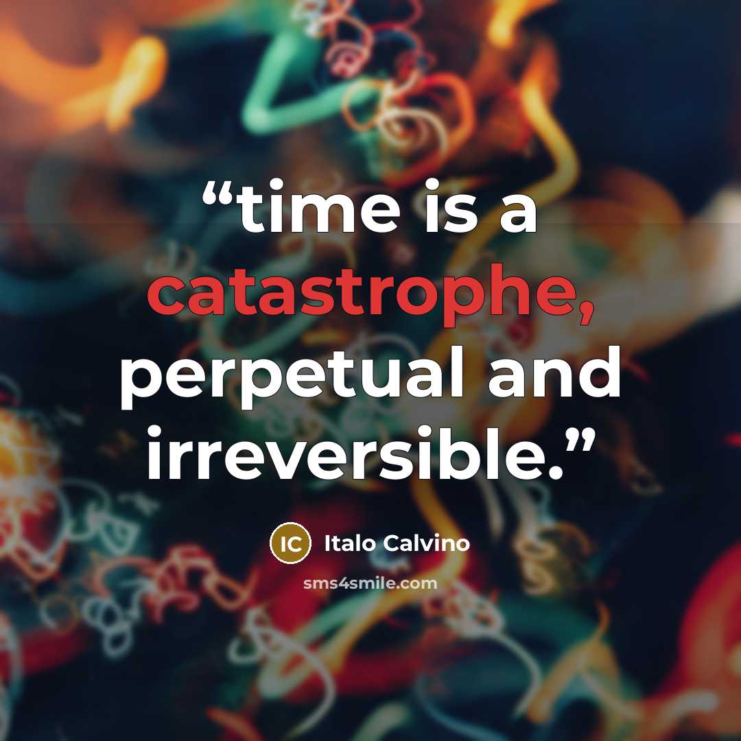 “time is a catastrophe, perpetual and irreversible.” quote by Italo Calvino