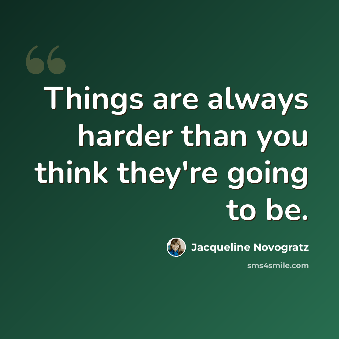 “Things are always harder than you think they're going to be.” quote by Jacqueline Novogratz