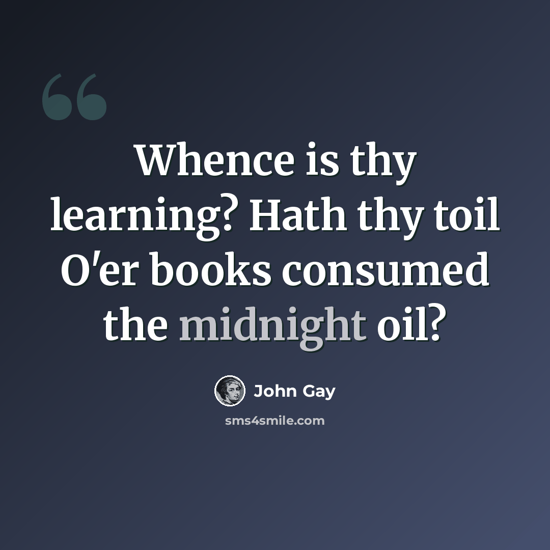 “Whence is thy learning? Hath thy toil O'er books consumed the midnight oil?” quote by John Gay