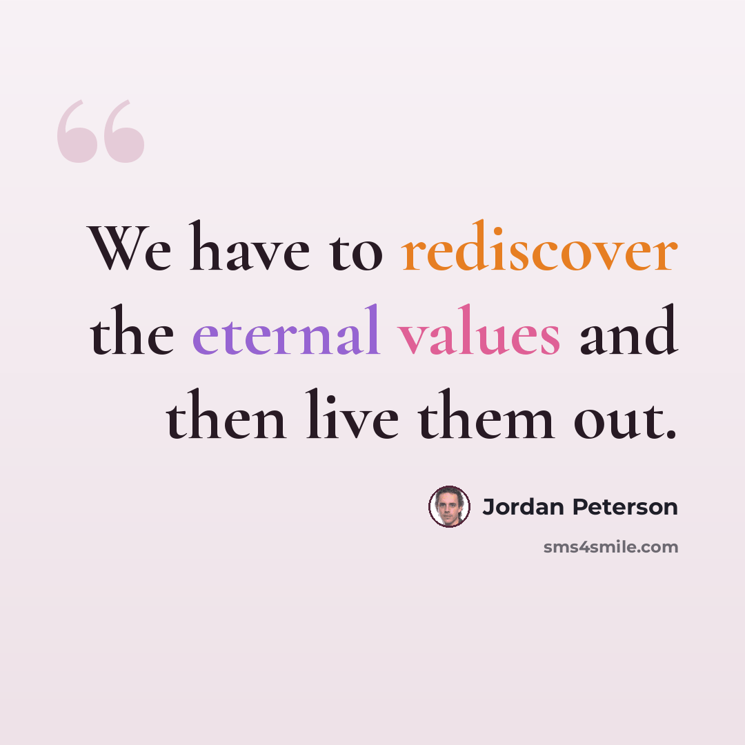 “We have to rediscover the eternal values and then live them out.” quote by Jordan Peterson