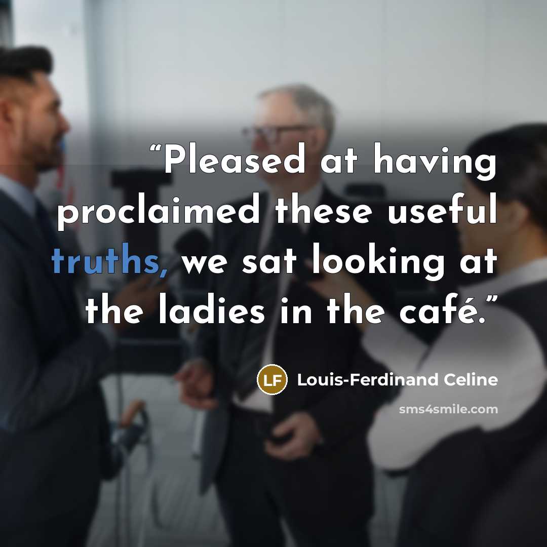 “Pleased at having proclaimed these useful truths, we sat looking at the ladies in the café.” quote by Louis-Ferdinand Céline