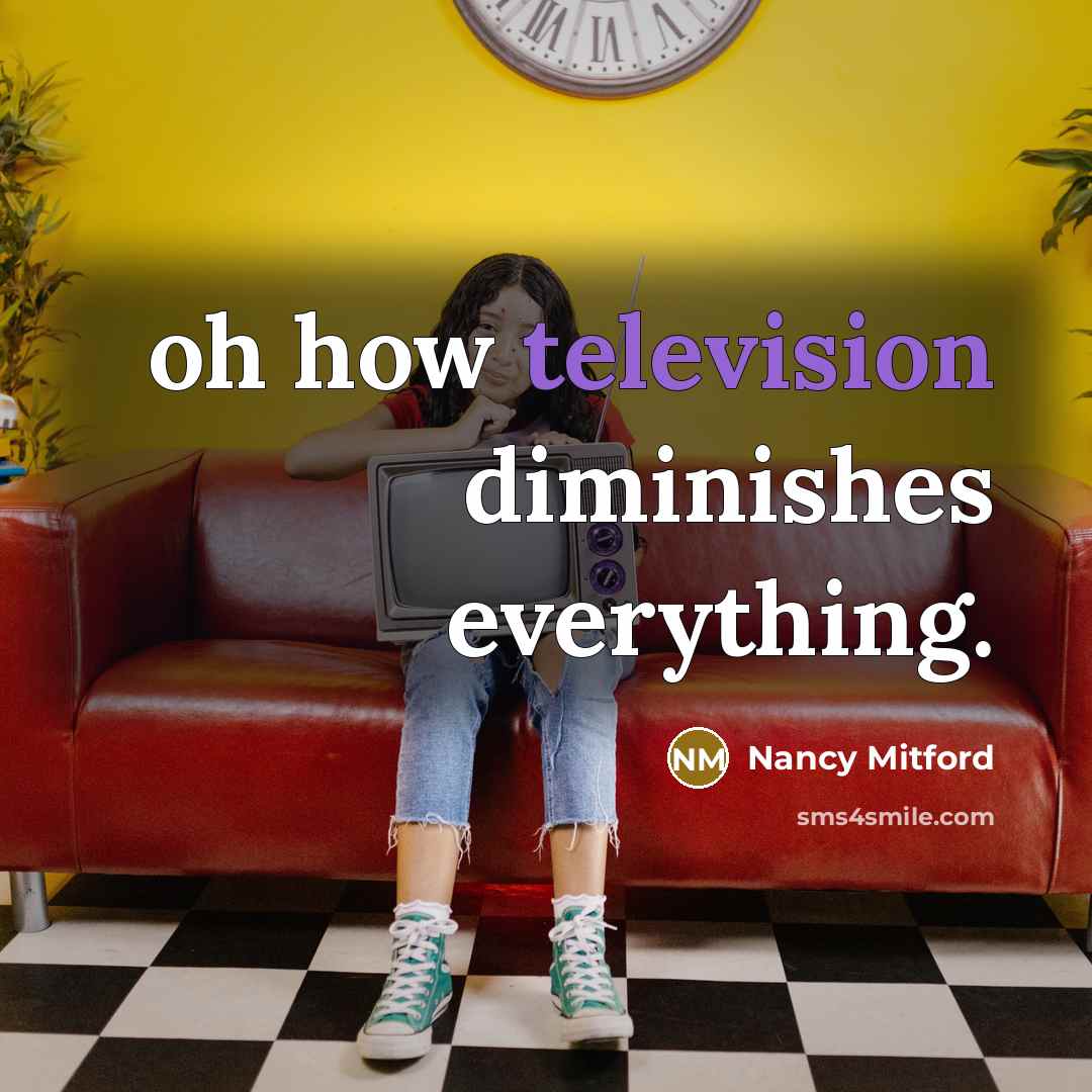“oh how television diminishes everything.” quote by Nancy Mitford