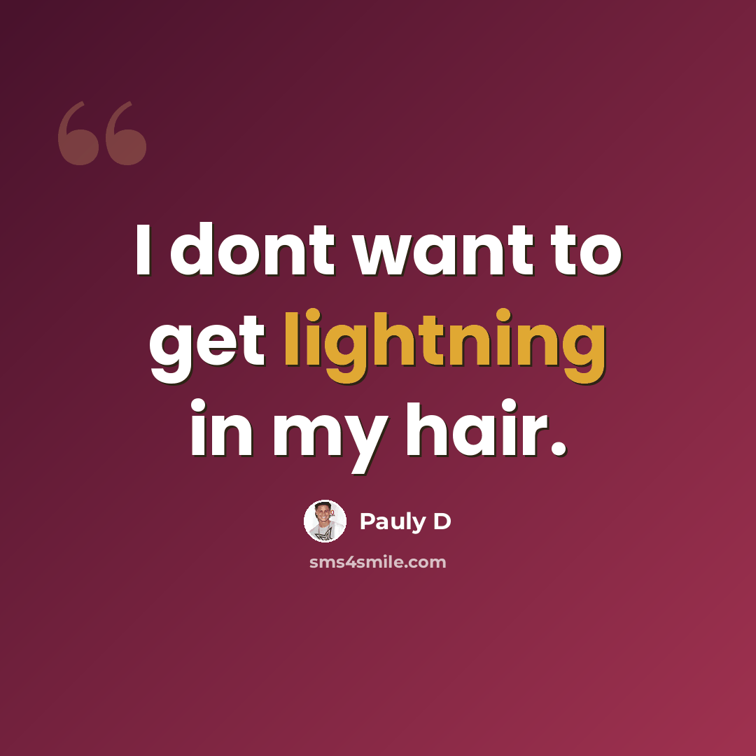 “I dont want to get lightning in my hair.” quote by Pauly D