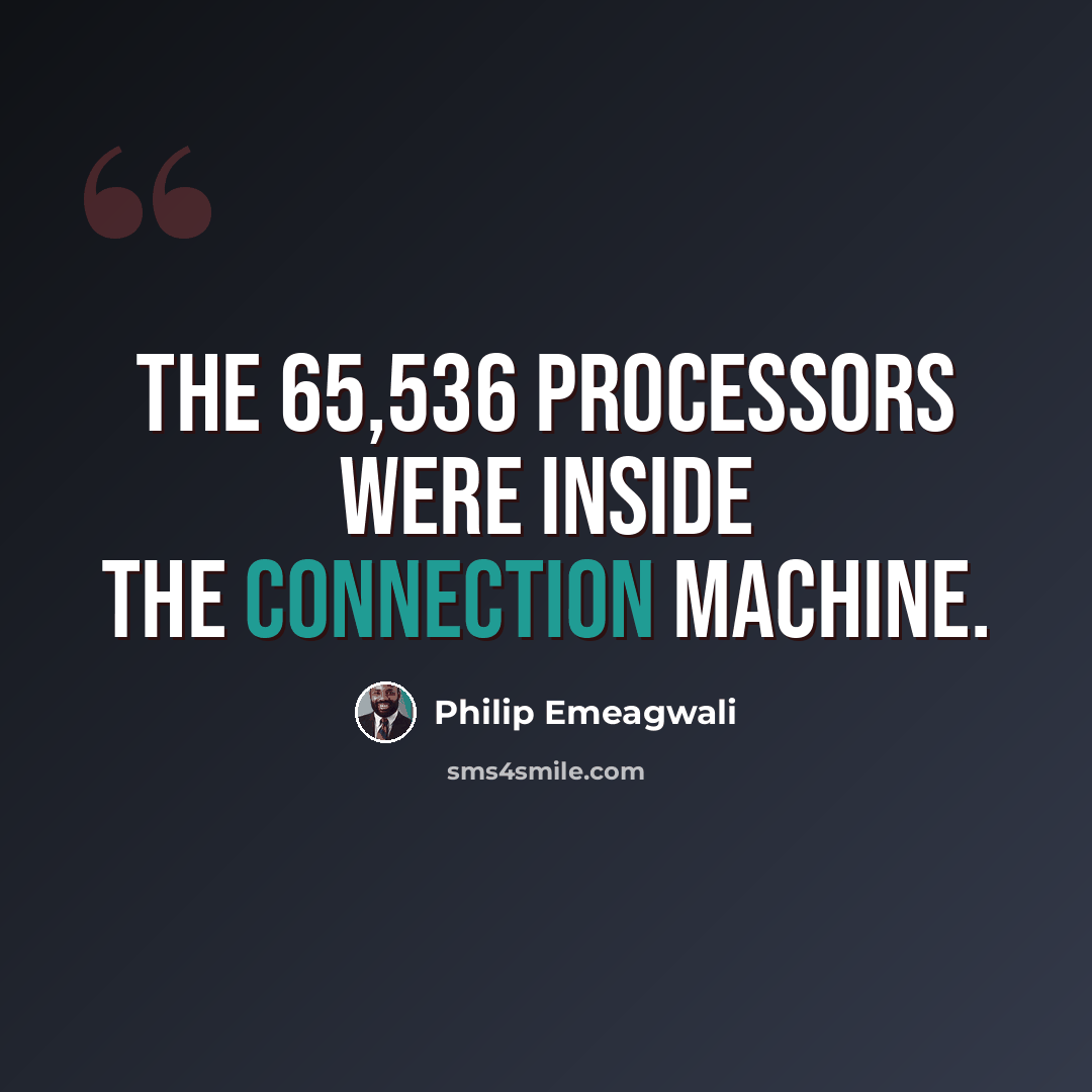 “The 65,536 processors were inside the Connection Machine.” quote by Philip Emeagwali