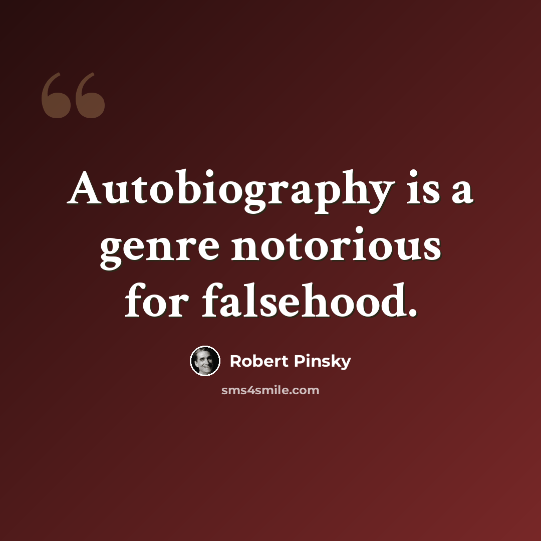 “Autobiography is a genre notorious for falsehood.” quote by Robert Pinsky