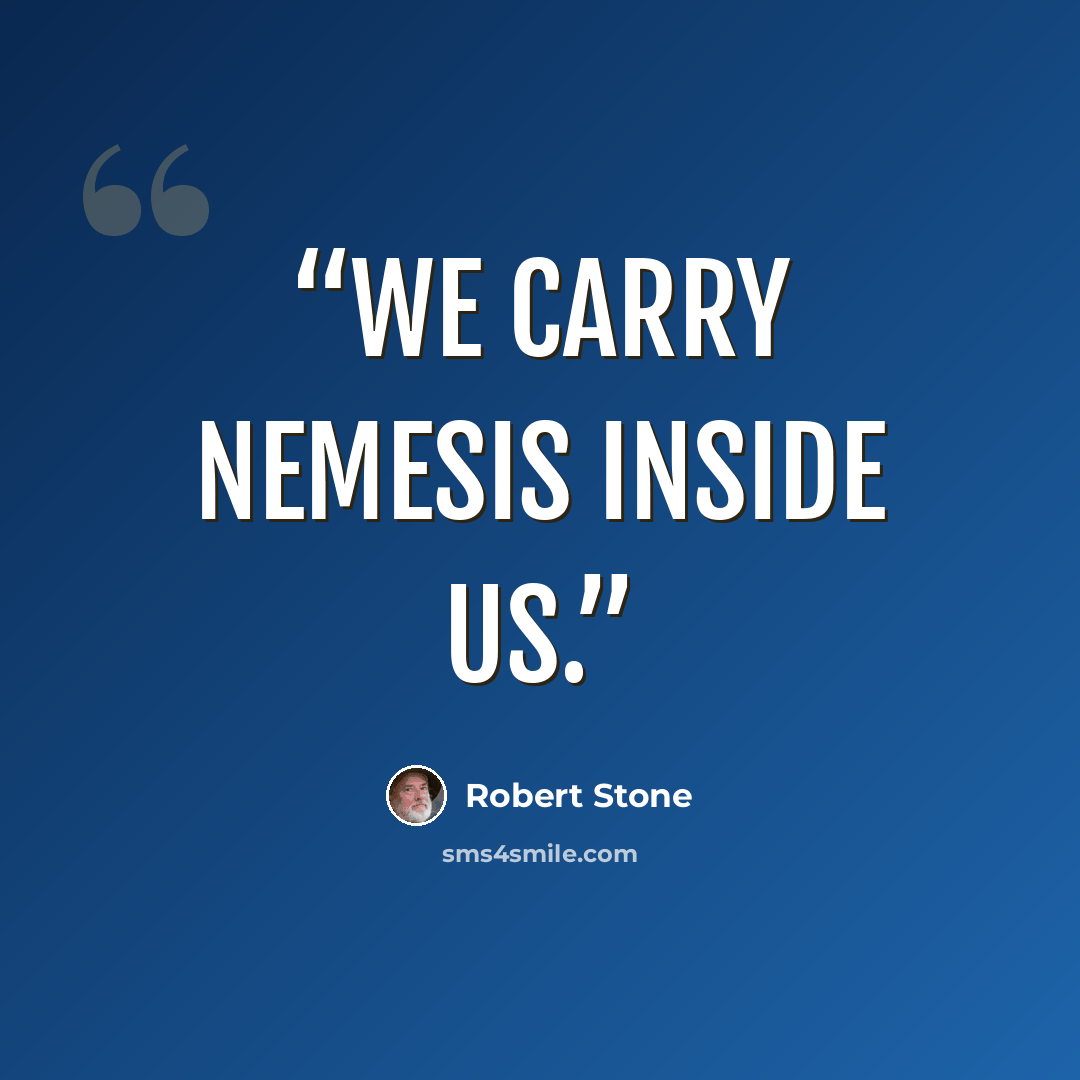 “We carry nemesis inside us.” quote by Robert Stone