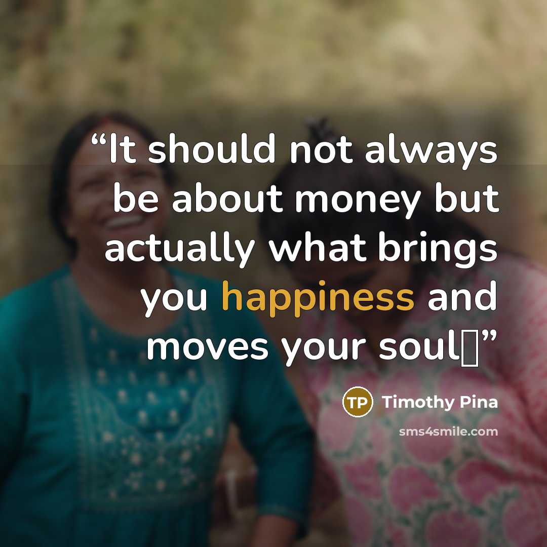“It should not always be about money but actually what brings you happiness and moves your soul✌” quote by Timothy Pina