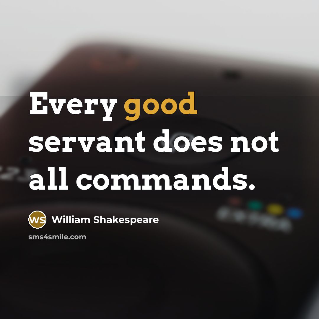“Every good servant does not all commands.” quote by William Shakespeare