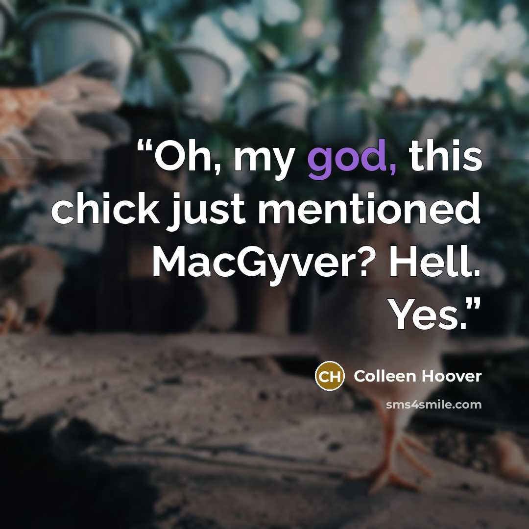 “Oh, my god, this chick just mentioned MacGyver? Hell. Yes.” quote by Colleen Hoover