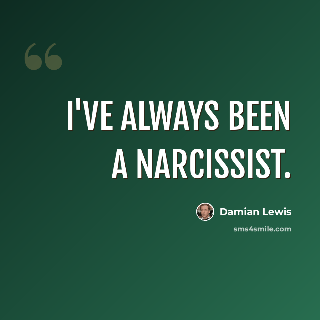 “I've always been a narcissist.” quote by Damian Lewis