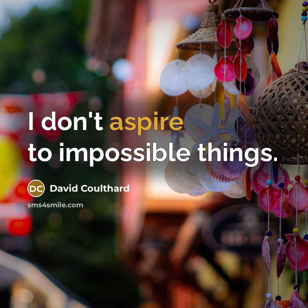 “I don't aspire to impossible things.” quote by David Coulthard