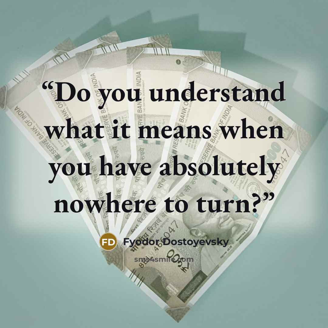 “Do you understand what it means when you have absolutely nowhere to turn?” quote by Fyodor Dostoyevsky