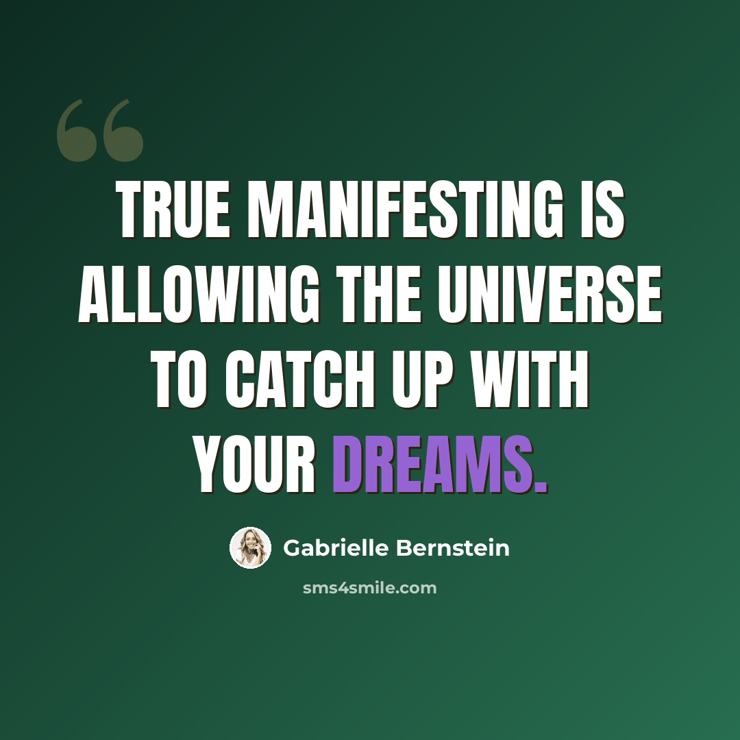 “True manifesting is allowing the universe to catch up with your dreams.” quote by Gabrielle Bernstein
