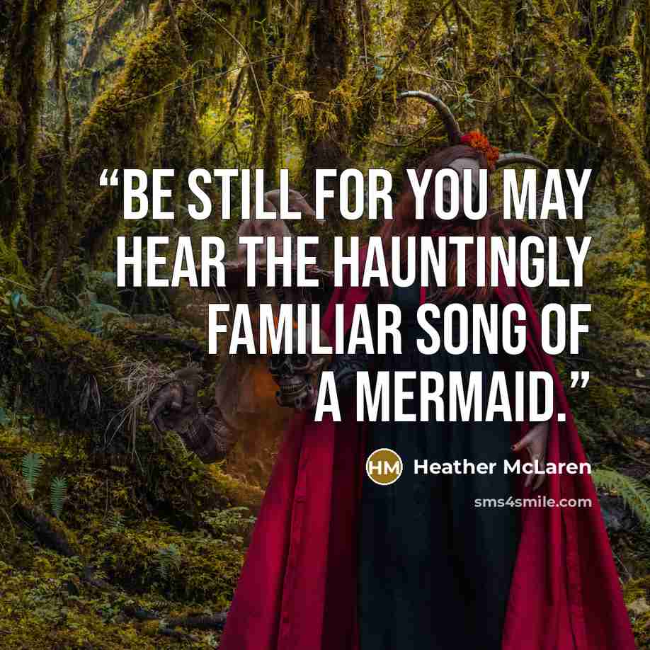 “Be still for you may hear the hauntingly familiar song of a mermaid.” quote by Heather McLaren