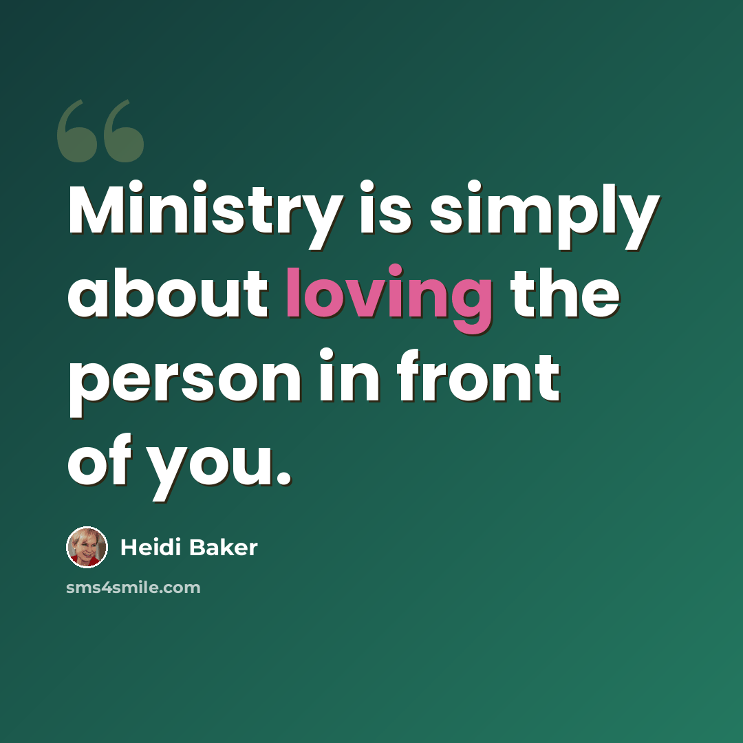 “Ministry is simply about loving the person in front of you.” quote by Heidi Baker