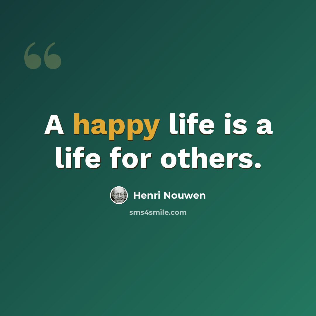 “A happy life is a life for others.” quote by Henri Nouwen