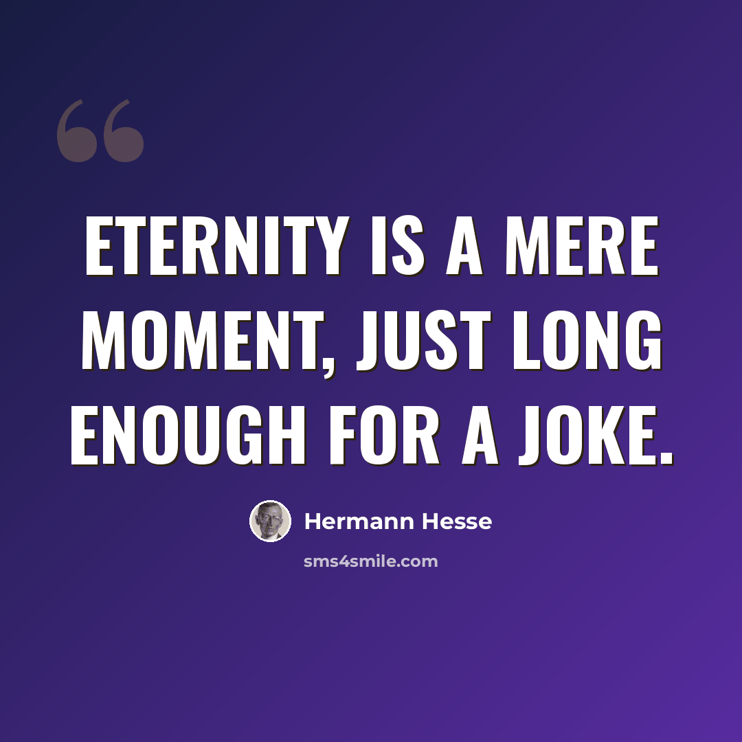 “Eternity is a mere moment, just long enough for a joke.” quote by Hermann Hesse