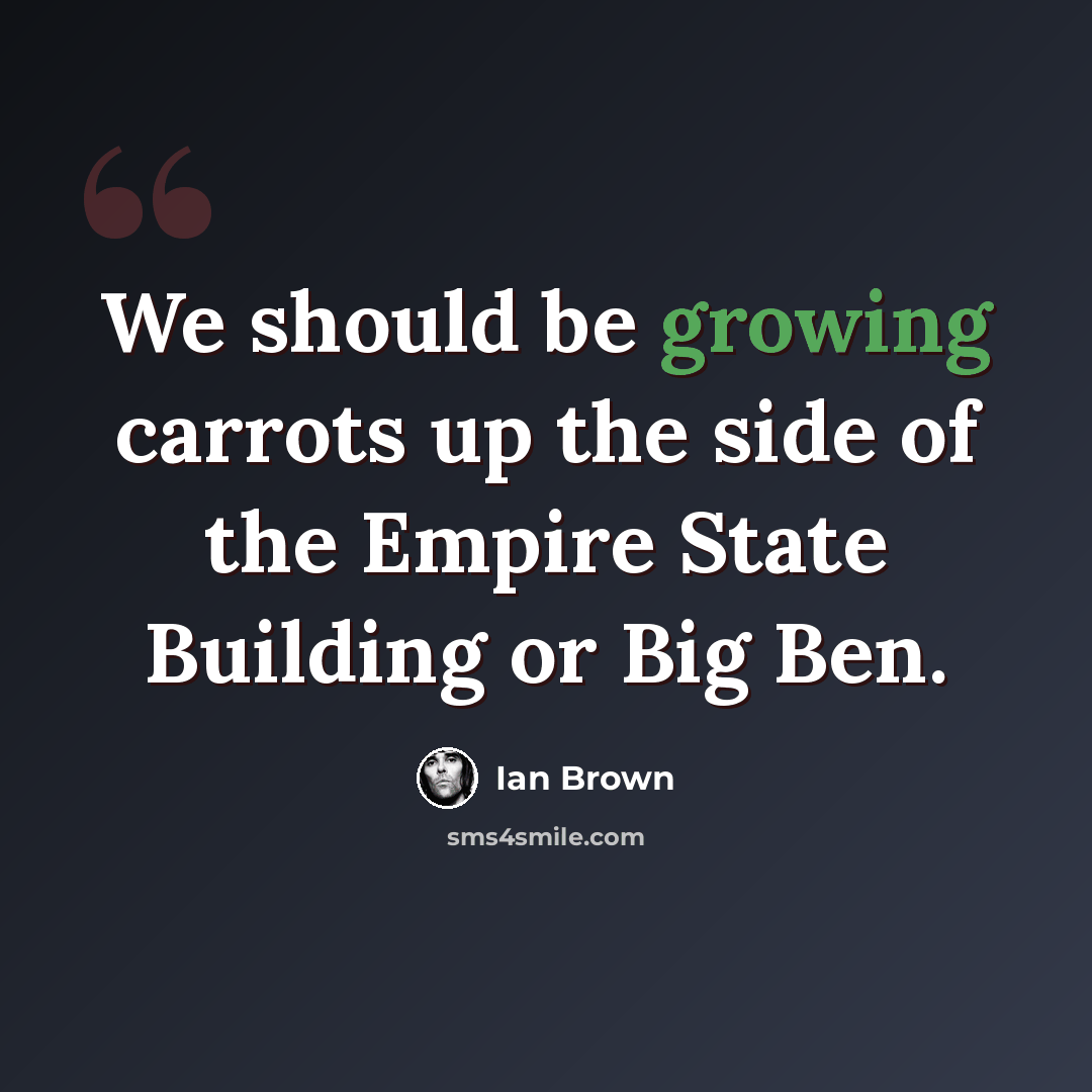 “We should be growing carrots up the side of the Empire State Building or Big Ben.” quote by Ian Brown