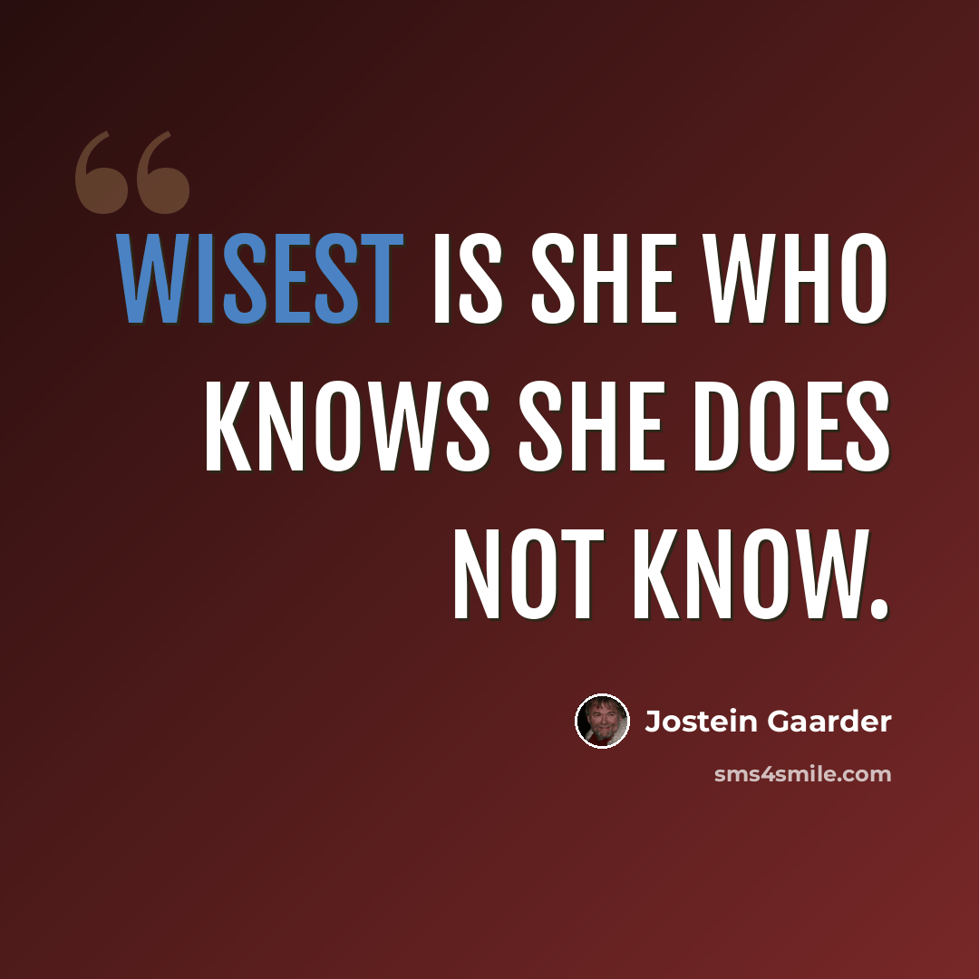 “Wisest is she who knows she does not know.” quote by Jostein Gaarder