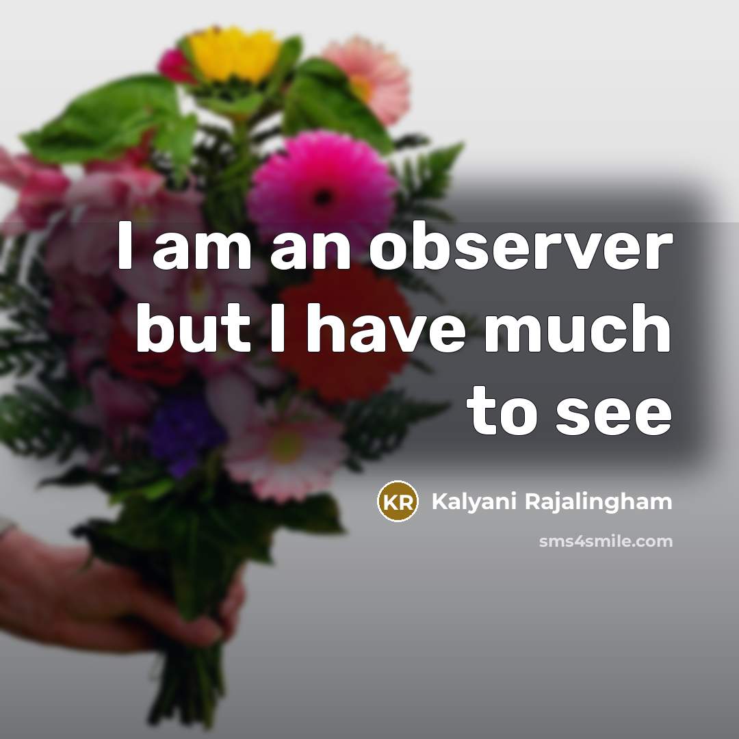 “I am an observer but I have much to see” quote by Kalyani Rajalingham