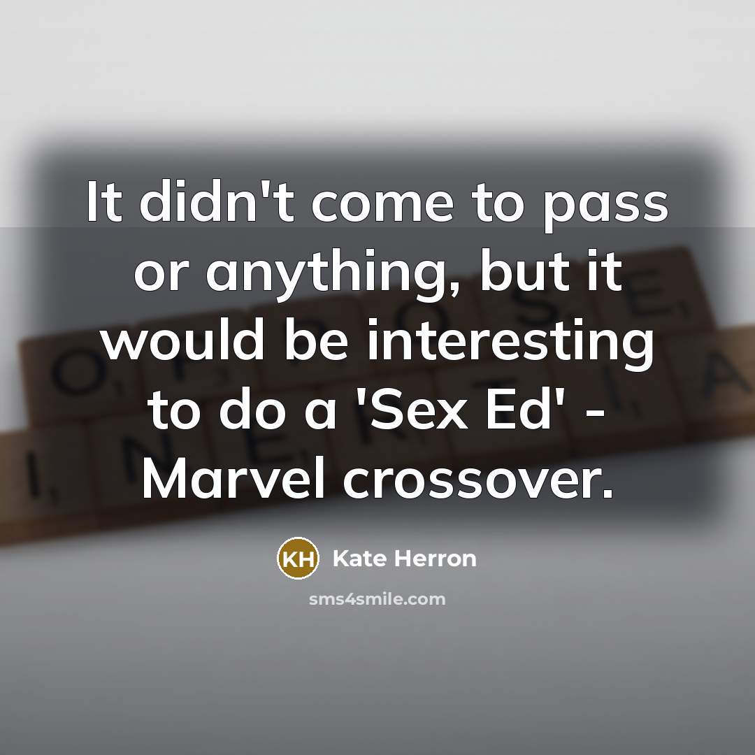 “It didn't come to pass or anything, but it would be interesting to do a 'Sex Ed' - Marvel crossover.” quote by Kate Herron