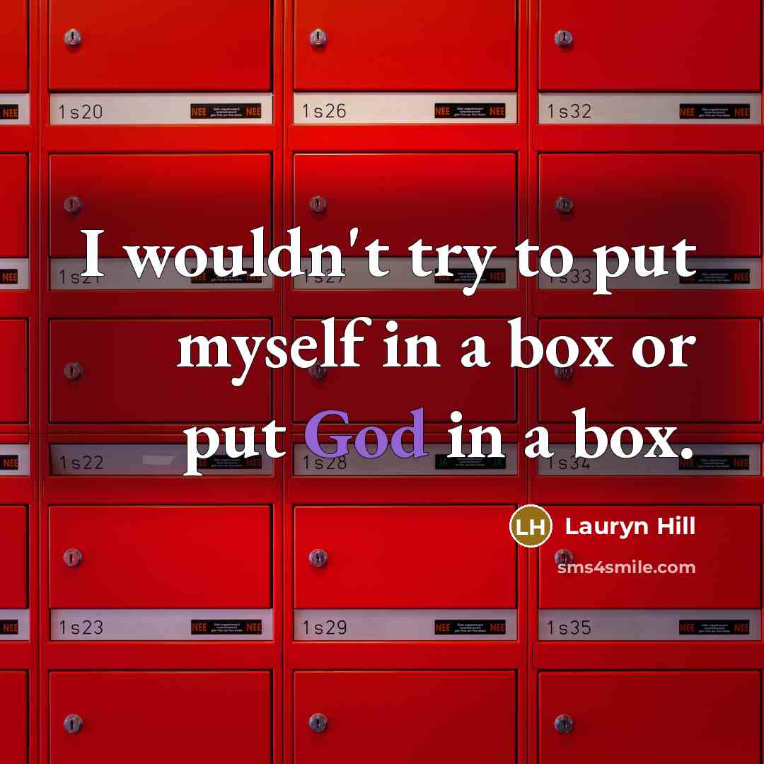“I wouldn't try to put myself in a box or put God in a box.” quote by Lauryn Hill
