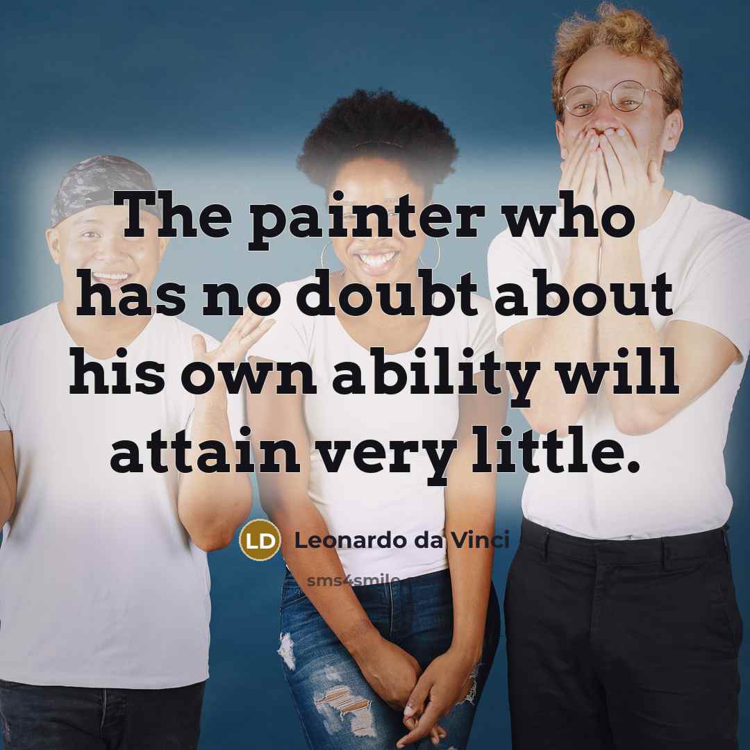 “The painter who has no doubt about his own ability will attain very little.” quote by Leonardo da Vinci