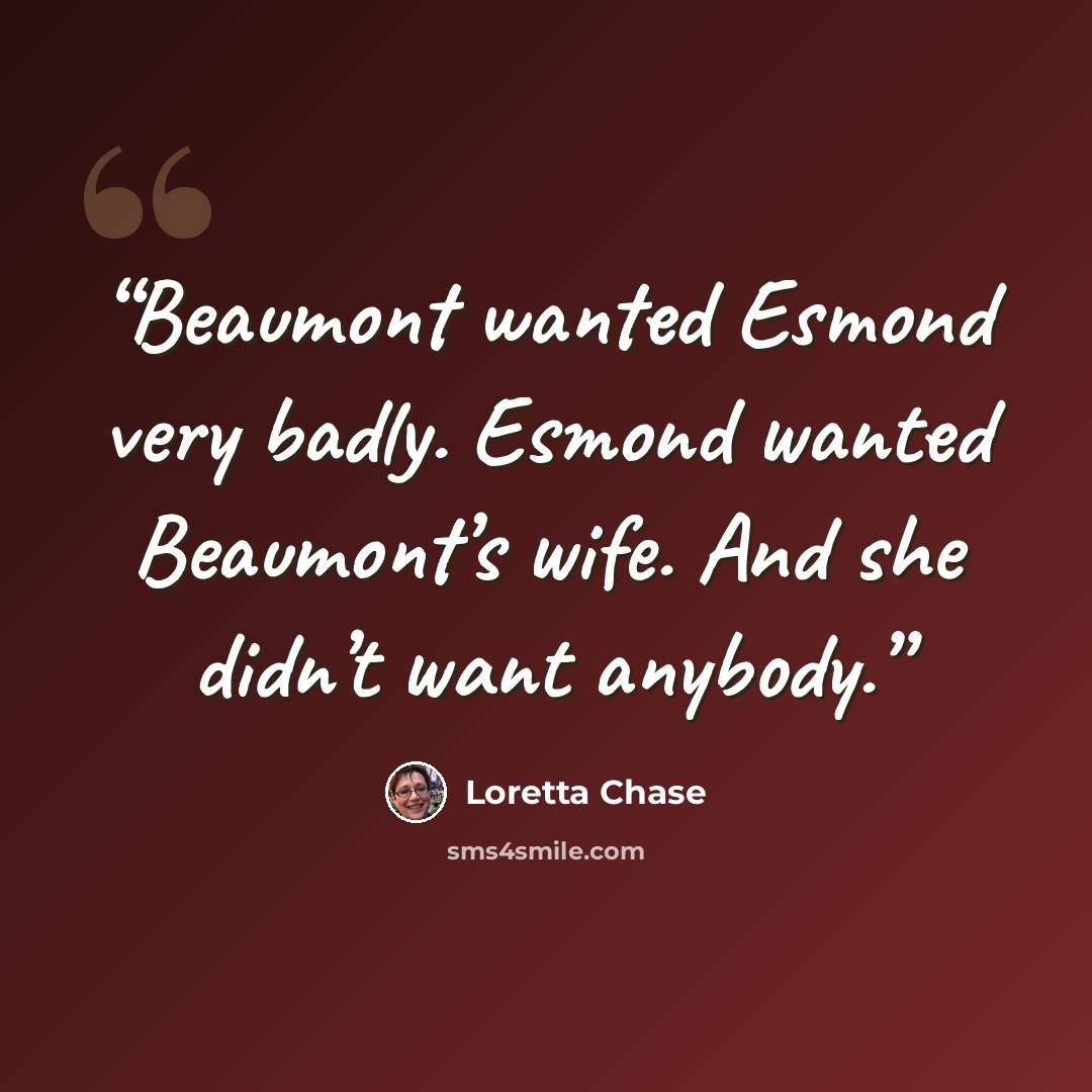 “Beaumont wanted Esmond very badly. Esmond wanted Beaumont’s wife. And she didn’t want anybody.” quote by Loretta Chase