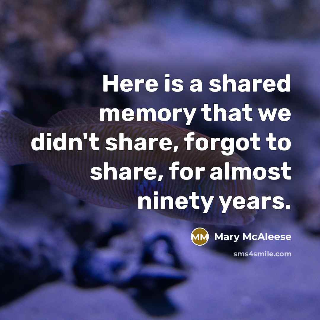 “Here is a shared memory that we didn't share, forgot to share, for almost ninety years.” quote by Mary McAleese