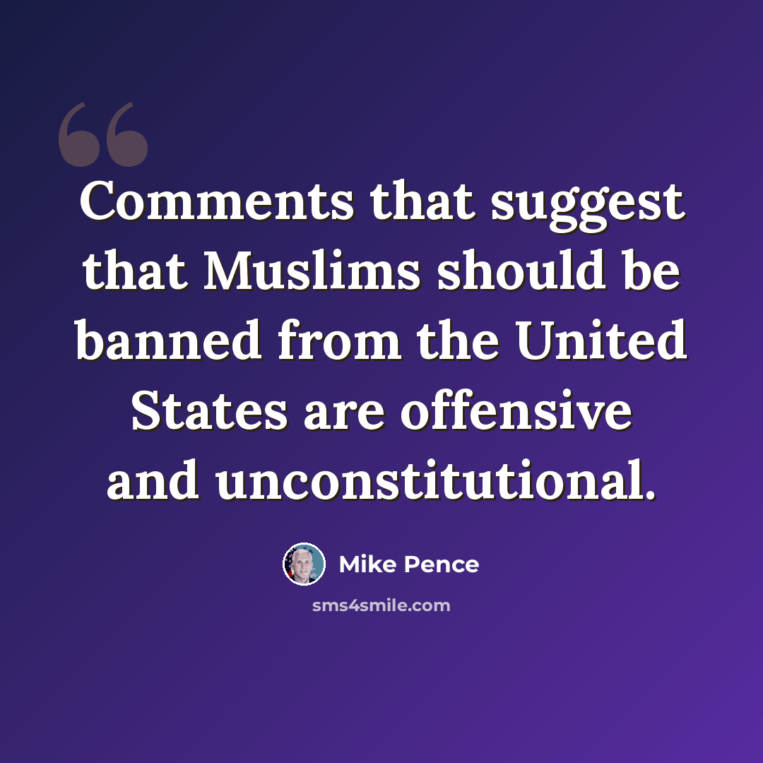 “Comments that suggest that Muslims should be banned from the United States are offensive and unconstitutional.” quote by Mike Pence