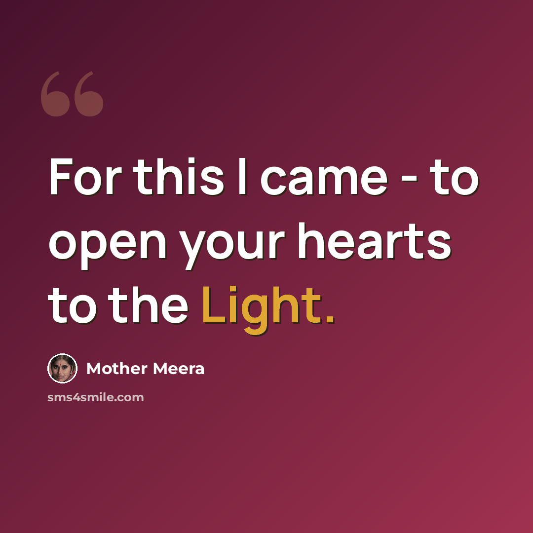 “For this I came - to open your hearts to the Light.” quote by Mother Meera