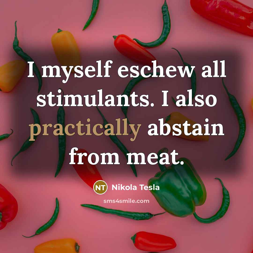 “I myself eschew all stimulants. I also practically abstain from meat.” quote by Nikola Tesla