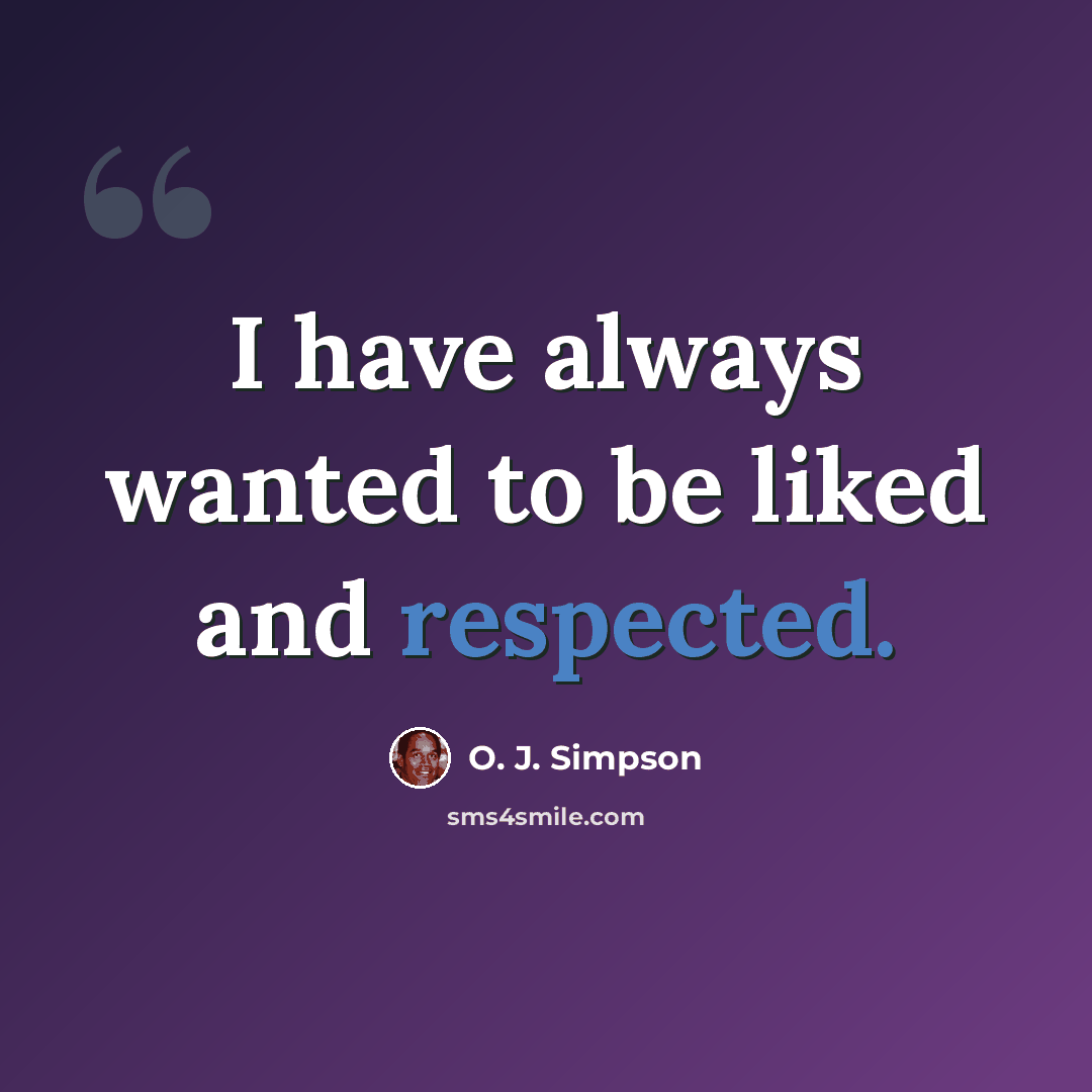“I have always wanted to be liked and respected.” quote by O. J. Simpson