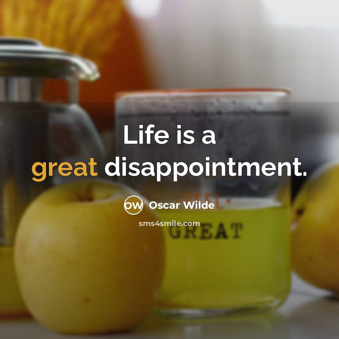 “Life is a great disappointment.” quote by Oscar Wilde