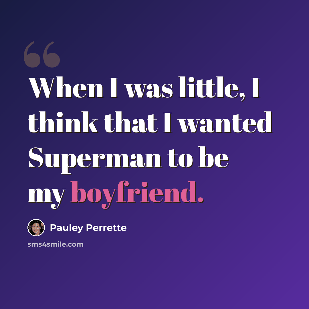 “When I was little, I think that I wanted Superman to be my boyfriend.” quote by Pauley Perrette