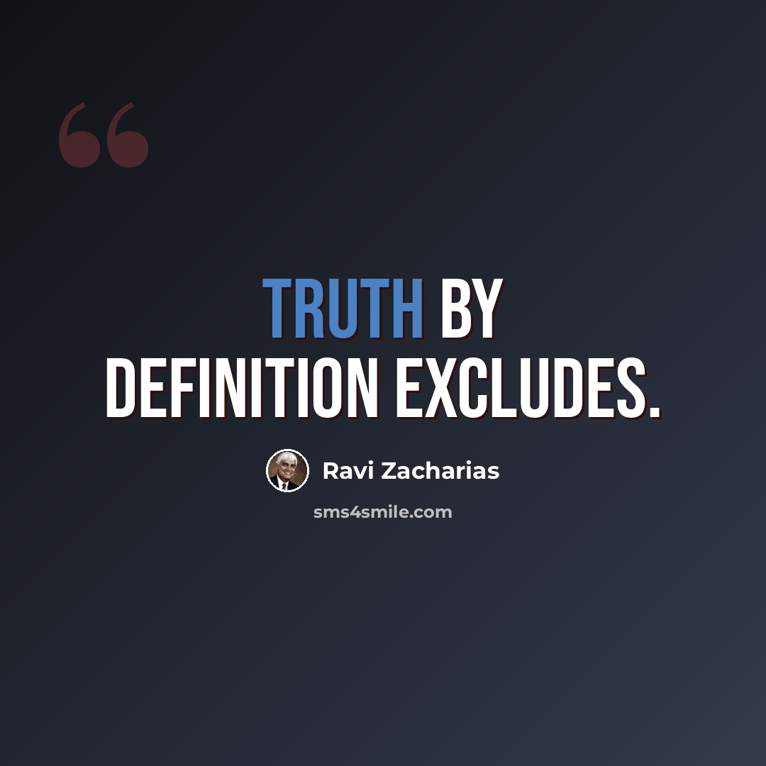 “Truth by definition excludes.” quote by Ravi Zacharias