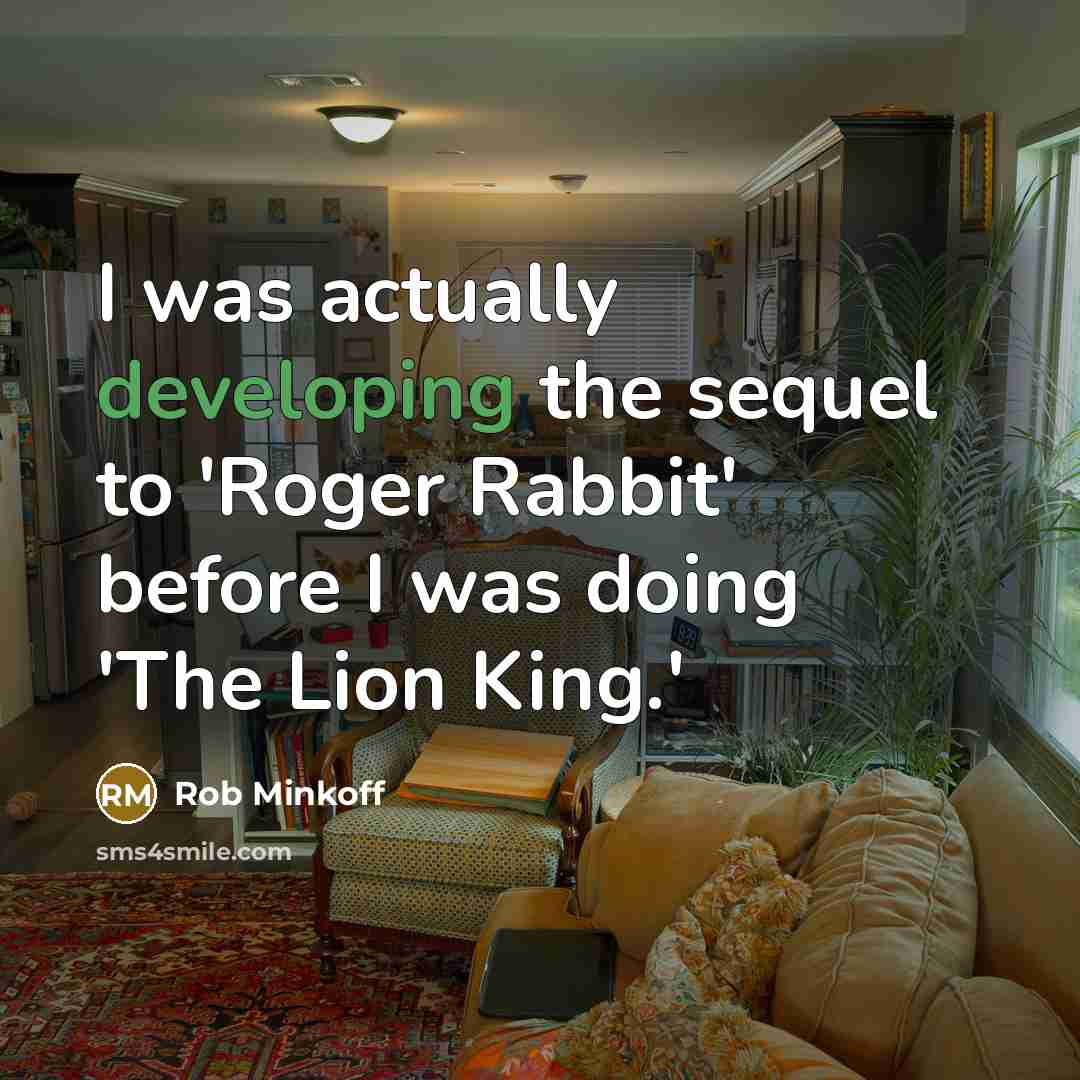 “I was actually developing the sequel to 'Roger Rabbit' before I was doing 'The Lion King.'” quote by Rob Minkoff