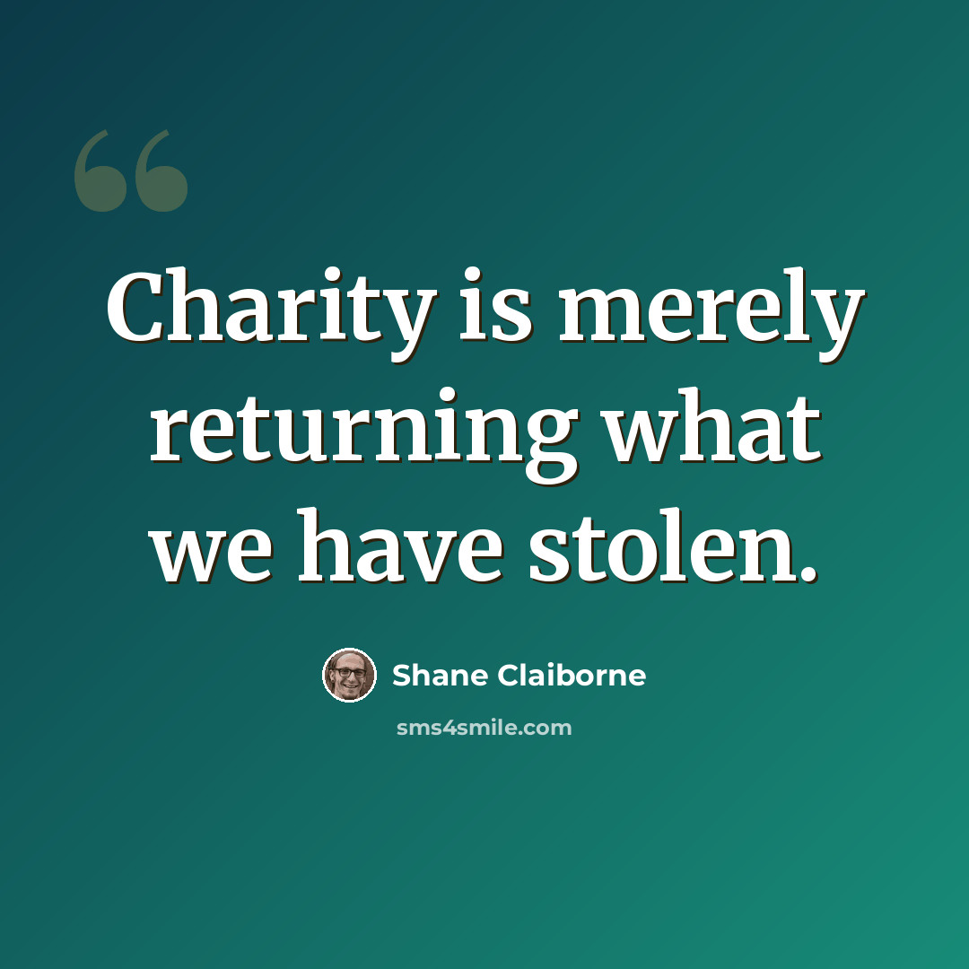 “Charity is merely returning what we have stolen.” quote by Shane Claiborne